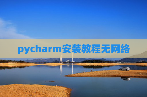 pycharm安装教程无网络 pycharm安装教程无网络